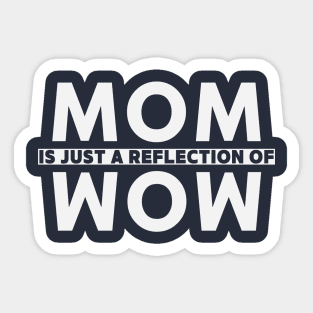Mom Is Just a Reflection Of Wow Sticker